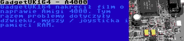 GadgetUK164 - A4000 | GadgetUK164 nakręcił film o naprawie Amigi 4000. Tym razem problemy dotyczyły dźwięku, myszy / joysticka i pamięci RAM.