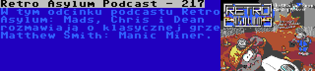 Retro Asylum Podcast - 217 | W tym odcinku podcastu Retro Asylum: Mads, Chris i Dean rozmawiają o klasycznej grze Matthew Smith: Manic Miner.