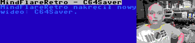 MindFlareRetro - C64Saver | MindFlareRetro nakręcił nowy wideo: C64Saver.