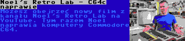 Noel's Retro Lab - C64c naprawie | Możesz obejrzeć nowy film z kanału Noel's Retro Lab na YouTube. Tym razem Noel naprawia komputery Commodore C64.