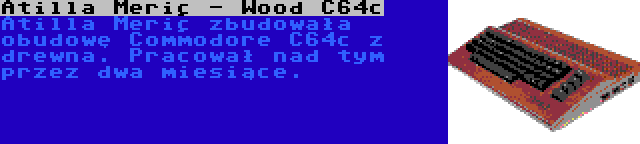 Atilla Meriç - Wood C64c | Atilla Meriç zbudowała obudowę Commodore C64c z drewna. Pracował nad tym przez dwa miesiące.