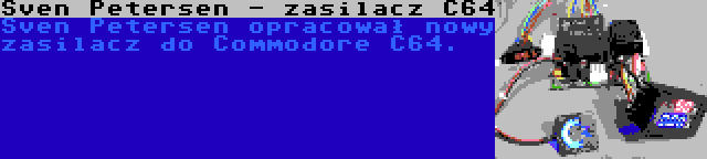 Sven Petersen - zasilacz C64 | Sven Petersen opracował nowy zasilacz do Commodore C64.