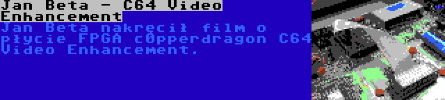 Jan Beta - C64 Video Enhancement | Jan Beta nakręcił film o płycie FPGA c0pperdragon C64 Video Enhancement.