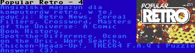 Popular Retro - 4 | Angielski magazyn dla komputerów retro, w tej edycji: Retro News, Cereal Fillers, Crossword, Masters of the Universe: A Comic Book History, Spot-the-Difference, Ocean on the Oric, Word Search, Chicken-Heads-Up!, THEC64 F.A.Q i Puzzle Answers (3).