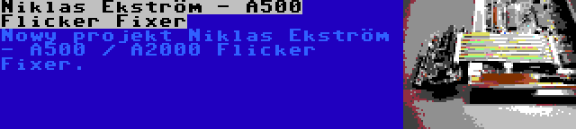 Niklas Ekström - A500 Flicker Fixer | Nowy projekt Niklas Ekström - A500 / A2000 Flicker Fixer.