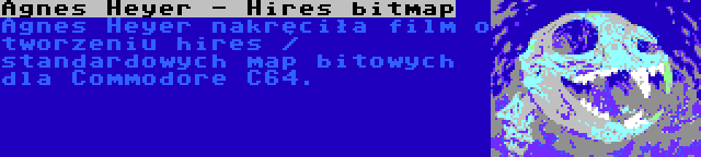 Agnes Heyer - Hires bitmap | Agnes Heyer nakręciła film o tworzeniu hires / standardowych map bitowych dla Commodore C64.