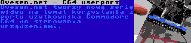 Ovesen.net - C64 userport | Ovesen.net tworzy nową serię wideo na temat korzystania z portu użytkownika Commodore C64 do sterowania urządzeniami.