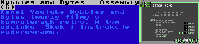 Nybbles and Bytes - Assembly (6) | Kanał YouTube Nybbles and Bytes tworzy filmy o komputerach retro. W tym odcinku: Skok i instrukcje podprogramu.