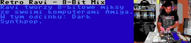 Retro Ravi - 8-Bit Mix | Ravi tworzy 8-bitowe miksy ze swoimi komputerami Amiga. W tym odcinku: Dark Synthpop.