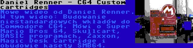 Daniel Renner - C64 Custom cartridges | Nowe wideo od Daniel Renner. W tym wideo: Budowanie niestandardowych wkładów do Commodore C64. Mówi o Super Mario Bros 64, Skullcart, BASIC programach, Zaxxon, Magic Desk Cartridge i obudowie kasety SMB64.