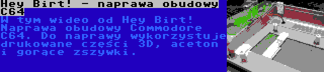 Hey Birt! - naprawa obudowy C64 | W tym wideo od Hey Birt! Naprawa obudowy Commodore C64. Do naprawy wykorzystuje drukowane części 3D, aceton i gorące zszywki.