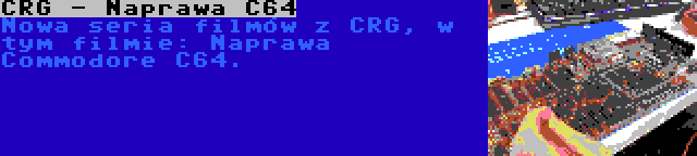 CRG - Naprawa C64 | Nowa seria filmów z CRG, w tym filmie: Naprawa Commodore C64.