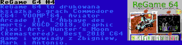 ReGame 64 #4 | ReGame 64 to drukowana książka o grach Commodore C64: YOOMP!64, Aviator Arcade II, L'Abbaye des morts, RGCD 2019, Graphic Pixel Art, Hunter's Moon (Remastered), Best 2018 C64 game i wywiady z Zbigniew, Mark i Antonio.