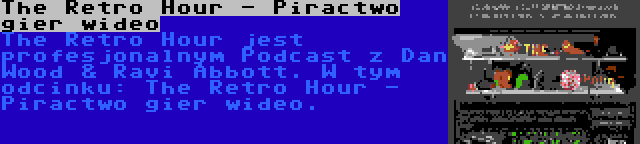 The Retro Hour - Piractwo gier wideo | The Retro Hour jest profesjonalnym Podcast z Dan Wood & Ravi Abbott. W tym odcinku: The Retro Hour - Piractwo gier wideo.