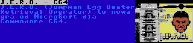 J.E.R.O. - C64 | J.E.R.O. (Jumpman Egg Beater Retrieval Operator) to nowa gra od MicroSoft dla Commodore C64.