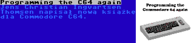 Programming the C64 again | Jens Christian Ingvartsen Thomsen napisał nową książkę dla Commodore C64.