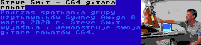 Steve Smit - C64 gitara robot | Podczas spotkania grupy użytkowników Sydney Amiga 8 marca 2020 r. Steve Smit wyjaśnia i demonstruje swoją gitarę robotów C64.