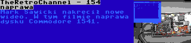 TheRetroChannel - 154 naprawa | Mark Sawicki nakręcił nowe wideo. W tym filmie naprawa dysku Commodore 1541.
