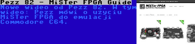 Pezz 82 - MiSTer FPGA Guide | Nowe wideo od Pezz 82. W tym wideo: Pezz mówi o użyciu MiSTer FPGA do emulacji Commodore C64.