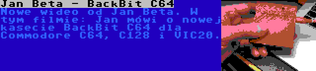 Jan Beta - BackBit C64 | Nowe wideo od Jan Beta. W tym filmie: Jan mówi o nowej kasecie BackBit C64 dla Commodore C64, C128 i VIC20.