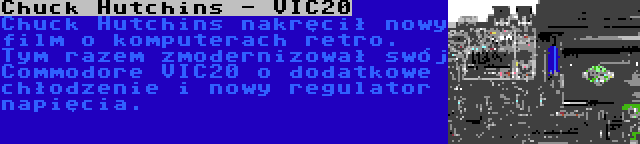 Chuck Hutchins - VIC20 | Chuck Hutchins nakręcił nowy film o komputerach retro. Tym razem zmodernizował swój Commodore VIC20 o dodatkowe chłodzenie i nowy regulator napięcia.