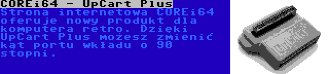 COREi64 - UpCart Plus | Strona internetowa COREi64 oferuje nowy produkt dla komputera retro. Dzięki UpCart Plus możesz zmienić kąt portu wkładu o 90 stopni.