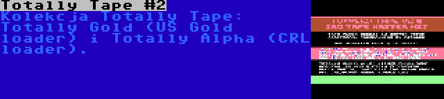 Totally Tape #2 | Kolekcja Totally Tape: Totally Gold (US Gold loader) i Totally Alpha (CRL loader).