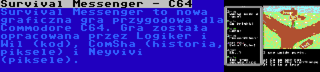 Survival Messenger - C64 | Survival Messenger to nowa graficzna gra przygodowa dla Commodore C64. Gra została opracowana przez Logiker i Wil (kod), ComSha (historia, piksele) i Neyvivi (piksele).