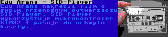 Edu Arana - SID-Player | Edu Arana nakręcił film o swoim przenośnym odtwarzaczu SID-Player. SID-Player wykorzystuje mikrokontroler STM32 i pasuje do uchwytu kasety.