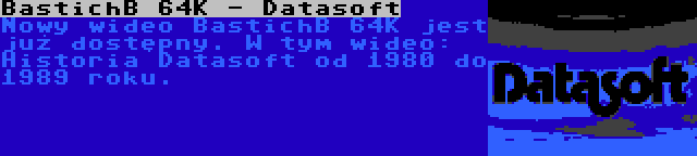 BastichB 64K - Datasoft | Nowy wideo BastichB 64K jest już dostępny. W tym wideo: Historia Datasoft od 1980 do 1989 roku.