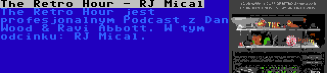 The Retro Hour - RJ Mical | The Retro Hour jest profesjonalnym Podcast z Dan Wood & Ravi Abbott. W tym odcinku: RJ Mical.