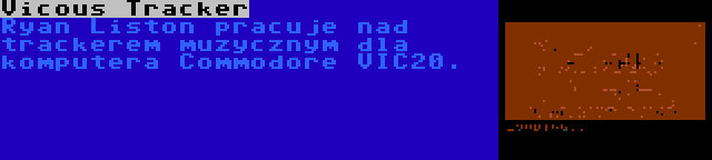 Vicous Tracker | Ryan Liston pracuje nad trackerem muzycznym dla komputera Commodore VIC20.