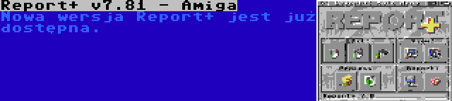 Report+ v7.81 - Amiga | Nowa wersja Report+ jest już dostępna.