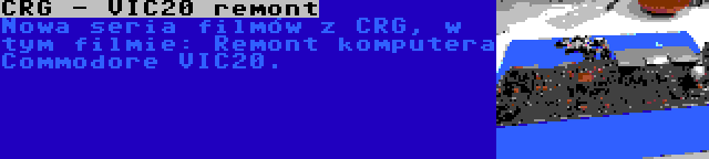 CRG - VIC20 remont | Nowa seria filmów z CRG, w tym filmie: Remont komputera Commodore VIC20.