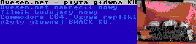 Ovesen.net - płyta główna KU | Ovesen.net nakręcił nowy filmik budujący nowy Commodore C64. Używa repliki płyty głównej BWACK KU.