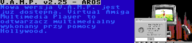 V.A.M.P. v2.25 - AROS | Nowa wersja V.A.M.P. jest już dostępna. Virtual Amiga Multimedia Player to odtwarzacz multimedialny wykonany przy pomocy Hollywood.