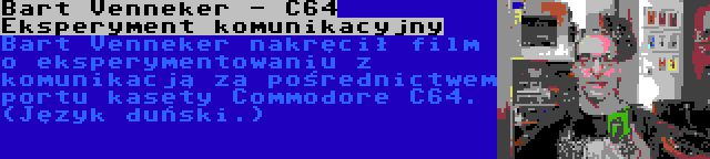 Bart Venneker - C64 Eksperyment komunikacyjny | Bart Venneker nakręcił film o eksperymentowaniu z komunikacją za pośrednictwem portu kasety Commodore C64. (Język duński.)