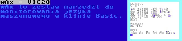 wAx - VIC20 | wAx to zestaw narzędzi do monitorowania języka maszynowego w klinie Basic.