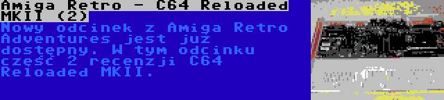 Amiga Retro - C64 Reloaded MKII (2) | Nowy odcinek z Amiga Retro Adventures jest już dostępny. W tym odcinku część 2 recenzji C64 Reloaded MKII.