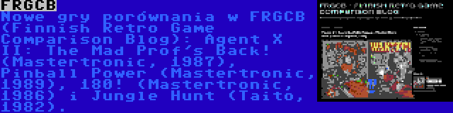 FRGCB | Nowe gry porównania w FRGCB (Finnish Retro Game Comparison Blog): Agent X II: The Mad Prof's Back! (Mastertronic, 1987), Pinball Power (Mastertronic, 1989), 180! (Mastertronic, 1986) i Jungle Hunt (Taito, 1982).