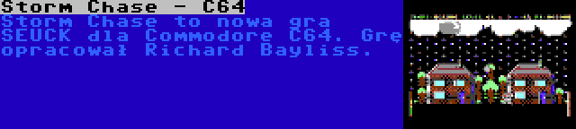 Storm Chase - C64 | Storm Chase to nowa gra SEUCK dla Commodore C64. Grę opracował Richard Bayliss.