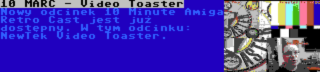 10 MARC - Video Toaster | Nowy odcinek 10 Minute Amiga Retro Cast jest już dostępny. W tym odcinku: NewTek Video Toaster.