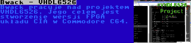 Bwack - VHDL6526 | Bwack pracuje nad projektem VHDL6526. Jego celem jest stworzenie wersji FPGA układu CIA w Commodore C64.