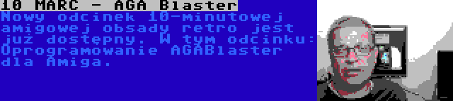 10 MARC - AGA Blaster | Nowy odcinek 10-minutowej amigowej obsady retro jest już dostępny. W tym odcinku: Oprogramowanie AGABlaster dla Amiga.