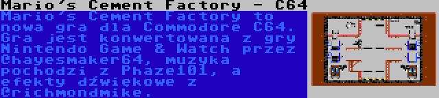 Mario's Cement Factory - C64 | Mario's Cement Factory to nowa gra dla Commodore C64. Gra jest konwertowana z gry Nintendo Game & Watch przez @hayesmaker64, muzyka pochodzi z Phaze101, a efekty dźwiękowe z @richmondmike.