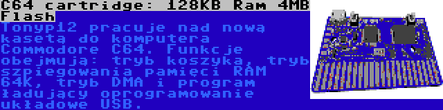 C64 cartridge: 128KB Ram 4MB Flash | Tonyp12 pracuje nad nową kasetą do komputera Commodore C64. Funkcje obejmują: tryb koszyka, tryb szpiegowania pamięci RAM 64K, tryb DMA i program ładujący oprogramowanie układowe USB.