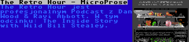 The Retro Hour - MicroProse | The Retro Hour jest profesjonalnym Podcast z Dan Wood & Ravi Abbott. W tym odcinku: The Inside Story with Wild Bill Stealey.