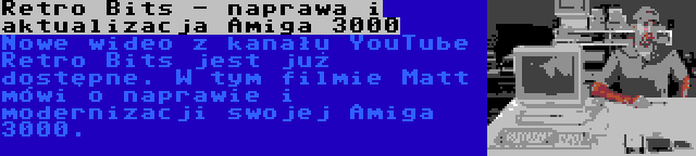 Retro Bits - naprawa i aktualizacja Amiga 3000 | Nowe wideo z kanału YouTube Retro Bits jest już dostępne. W tym filmie Matt mówi o naprawie i modernizacji swojej Amiga 3000.