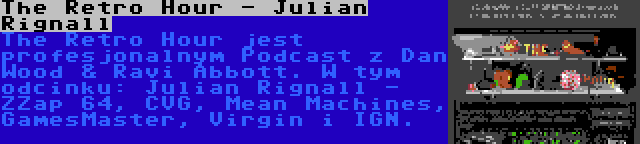 The Retro Hour - Julian Rignall | The Retro Hour jest profesjonalnym Podcast z Dan Wood & Ravi Abbott. W tym odcinku: Julian Rignall - ZZap 64, CVG, Mean Machines, GamesMaster, Virgin i IGN.