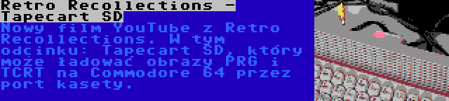 Retro Recollections - Tapecart SD | Nowy film YouTube z Retro Recollections. W tym odcinku: Tapecart SD, który może ładować obrazy PRG i TCRT na Commodore 64 przez port kasety.